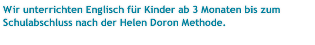 Wir unterrichten Englisch für Kinder ab 3 Monaten bis zum Schulabschluss nach der Helen Doron Methode.

